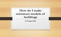 How do I make miniature models of buildings PowerPoint Presentation