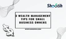 3 Wealth Management Tips for Small Business Owners PowerPoint Presentation