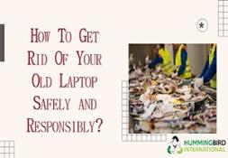 HOW TO GET RID OF YOUR OLD LAPTOP SAFELY AND RESPONSIBLY Powerpoint Presentation