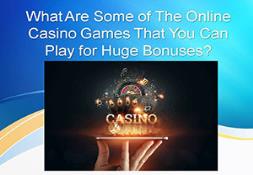 What Are Some Of The Online Casino Games That You Can Play for Huge Bonuses Powerpoint Presentation