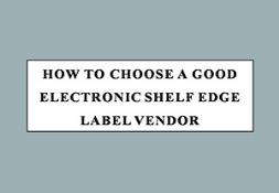 How To Choose A Good Electronic Shelf Edge Label Vendor Powerpoint Presentation