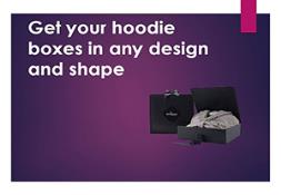 Get Your Hoodie Boxes in any Design and Shape Powerpoint Presentation
