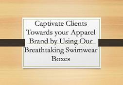 Captivate Clients Towards your Apparel Brand by Using Our Breathtaking Swimwear Boxes Powerpoint Presentation