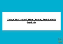 Things To Consider When Buying Eco-Friendly Products Powerpoint Presentation