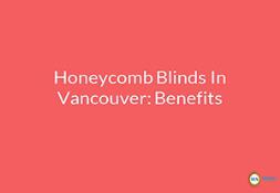 Honeycomb Blinds In Vancouver-Benefits Powerpoint Presentation
