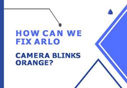 How Fix Arlo Camera Blinks Orange Powerpoint Presentation