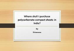 Where Shall I Purchase polycarbonate compact sheets in India Powerpoint Presentation