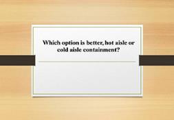 Which option is better hot aisle or cold aisle containment PowerPoint Presentation