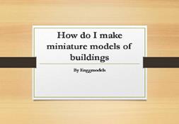 How do I make miniature models of buildings PowerPoint Presentation