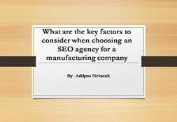 Key factors to consider when choosing an SEO agency for a manufacturing company PowerPoint Presentation