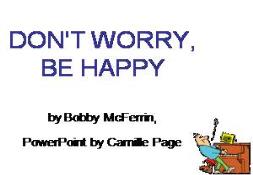 DONT WORRY BE HAPPY PowerPoint Presentation